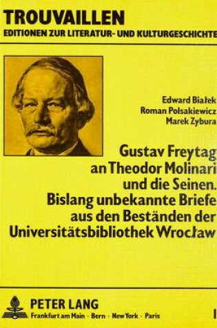 Cover of Gustav Freytag an Theodor Molinari Und Die Seinen. Bislang Unbekannte Briefe Aus Den Bestaenden Der Universitaetsbibliothek Wroclaw