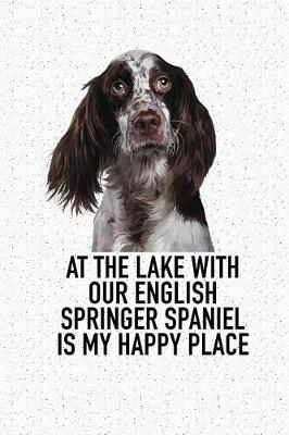 Book cover for At the Lake with Our English Springer Spaniel Is My Happy Place