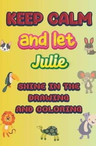 Cover of keep calm and let Julie shine in the drawing and coloring