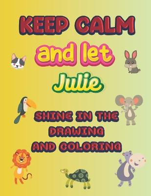 Book cover for keep calm and let Julie shine in the drawing and coloring