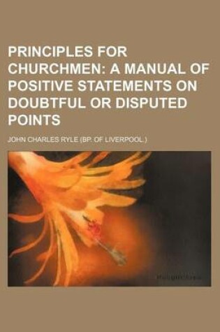 Cover of Principles for Churchmen; A Manual of Positive Statements on Doubtful or Disputed Points