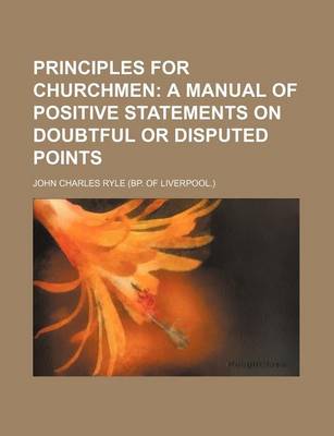 Book cover for Principles for Churchmen; A Manual of Positive Statements on Doubtful or Disputed Points