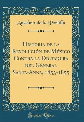 Book cover for Historia de la Revolucion de Mexico Contra La Dictadura del General Santa-Anna, 1853-1855 (Classic Reprint)