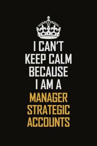 Cover of I Can't Keep Calm Because I Am A Manager Strategic Accounts