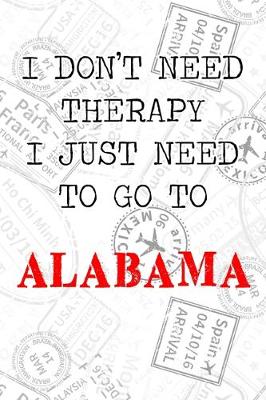 Book cover for I Don't Need Therapy I Just Need To Go To Alabama