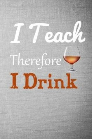 Cover of I Teach Therefore I Drink