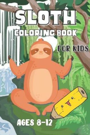 Cover of Sloth Coloring Book for Kids Ages 8-12