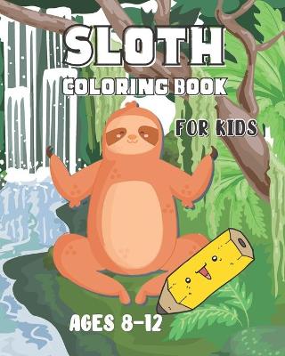 Book cover for Sloth Coloring Book for Kids Ages 8-12