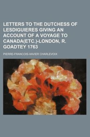 Cover of Letters to the Dutchess of Lesdiguieres Giving an Account of a Voyage to Canada(etc.)-London, R. Goadtey 1763