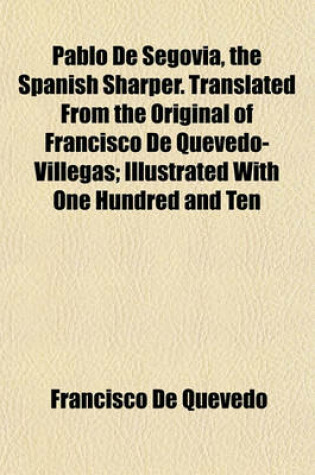 Cover of Pablo de Segovia, the Spanish Sharper. Translated from the Original of Francisco de Quevedo-Villegas; Illustrated with One Hundred and Ten