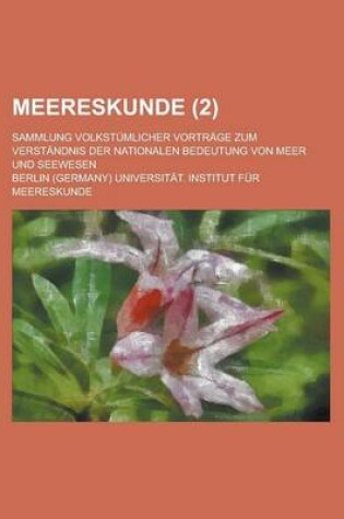 Cover of Meereskunde; Sammlung Volkstumlicher Vortrage Zum Verstandnis Der Nationalen Bedeutung Von Meer Und Seewesen (2 )