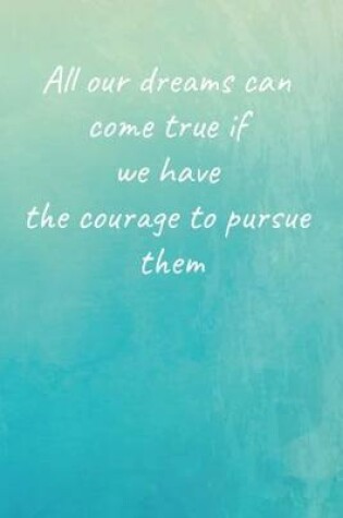 Cover of All our dreams can come true if we have the courage to pursue them