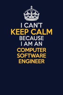 Cover of I Can't Keep Calm Because I Am An Computer Software Engineer