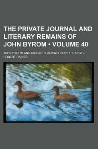 Cover of The Private Journal and Literary Remains of John Byrom (Volume 40)