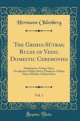 Cover of The Grihya-Sutras; Rules of Vedic Domestic Ceremonies, Vol. 1