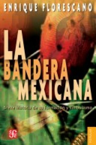 Cover of La Bandera Mexicana. Breve Historia de Su Formacin y Simbolismo Breve Historia de Su Formacion y Simbolismo