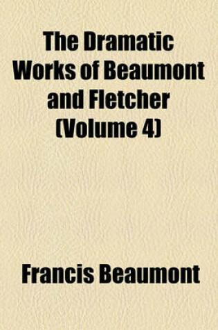 Cover of The Dramatic Works of Beaumont and Fletcher (Volume 4)