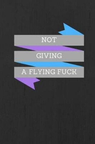 Cover of Not Giving A Flying Fuck