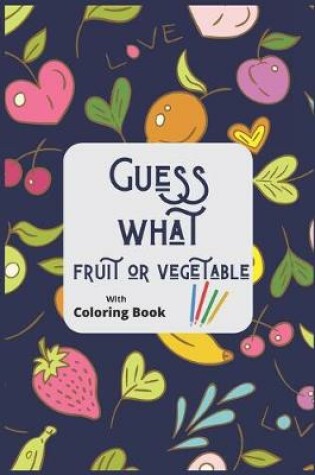 Cover of Guess What Fruit Or Vegetable With Coloring Book