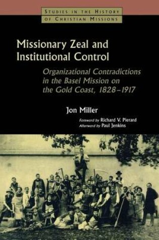 Cover of Missionary Zeal and Institutional Control: Organizational Contradictions in the Basel Mission on the Gold Coast 1828-1917