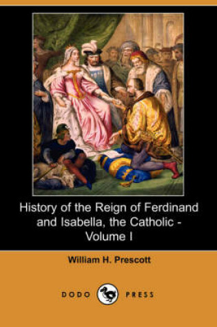 Cover of History of the Reign of Ferdinand and Isabella, the Catholic - Volume I (Dodo Press)