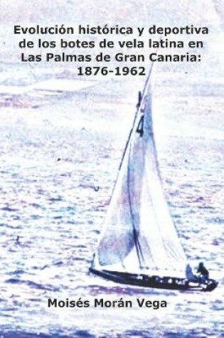 Cover of Evolucion historica y deportiva de los botes de vela latina en Las Palmas de Gran Canaria