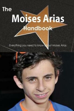 Cover of The Moises Arias Handbook - Everything You Need to Know about Moises Arias