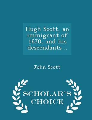 Book cover for Hugh Scott, an Immigrant of 1670, and His Descendants .. - Scholar's Choice Edition