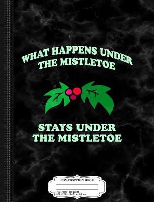 Book cover for What Happens Under the Mistletoe Composition Notebook