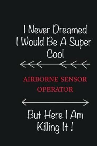 Cover of I never Dreamed I would be a super cool Airborne Sensor Operator But here I am killing it