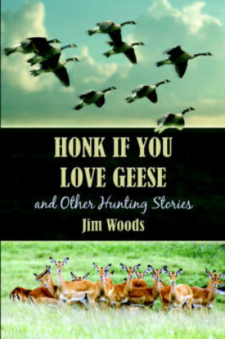 Cover of Honk If You Love Geese and Other Hunting Stories