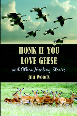 Book cover for Honk If You Love Geese and Other Hunting Stories