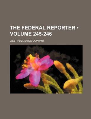 Book cover for The Federal Reporter; Cases Argued and Determined in the Circuit and District Courts of the United States Volume 245-246
