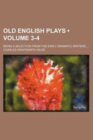 Cover of Old English Plays (Volume 3-4); Being a Selection from the Early Dramatic Writers