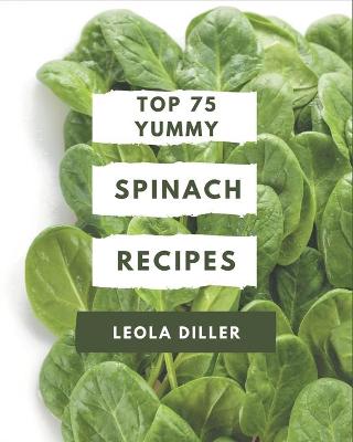 Book cover for Top 75 Yummy Spinach Recipes