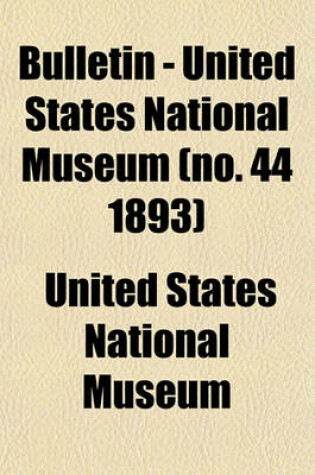 Cover of Bulletin - United States National Museum (No. 44 1893)