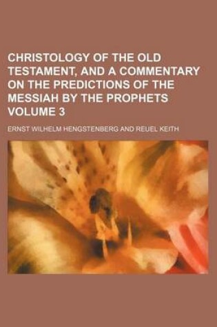 Cover of Christology of the Old Testament, and a Commentary on the Predictions of the Messiah by the Prophets Volume 3