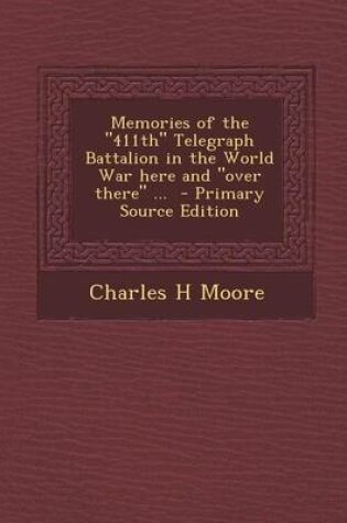 Cover of Memories of the 411th Telegraph Battalion in the World War Here and Over There ... - Primary Source Edition