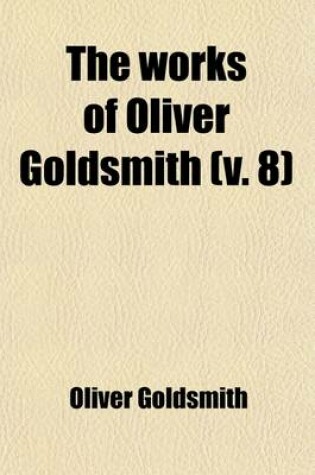 Cover of The Works of Oliver Goldsmith (Volume 8)