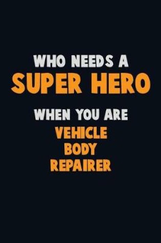 Cover of Who Need A SUPER HERO, When You Are Vehicle Body Repairer