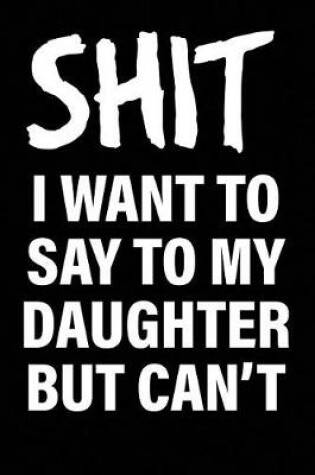 Cover of Shit I Want to Say to My Daughter But Can't