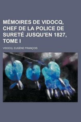 Cover of Memoires de Vidocq, Chef de La Police de Surete Jusqu'en 1827, Tome I