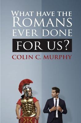 Book cover for What Have The Romans Ever Done For Us?