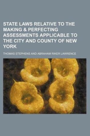 Cover of State Laws Relative to the Making & Perfecting Assessments Applicable to the City and County of New York