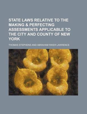 Book cover for State Laws Relative to the Making & Perfecting Assessments Applicable to the City and County of New York