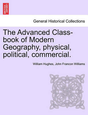 Book cover for The Advanced Class-Book of Modern Geography, Physical, Political, Commercial.