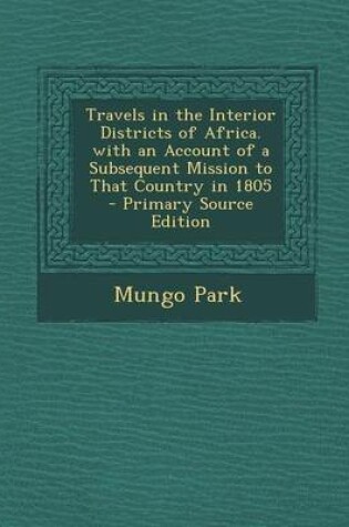 Cover of Travels in the Interior Districts of Africa. with an Account of a Subsequent Mission to That Country in 1805