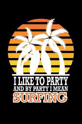 Book cover for I Like To Party And By Party I Mean Surfing