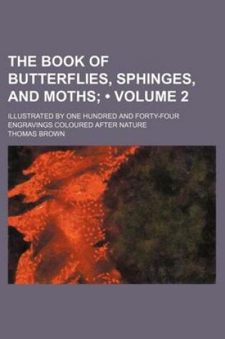 Cover of The Book of Butterflies, Sphinges, and Moths (Volume 2); Illustrated by One Hundred and Forty-Four Engravings Coloured After Nature