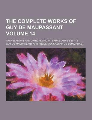 Book cover for The Complete Works of Guy de Maupassant; Translations and Critical and Interpretative Essays Volume 14